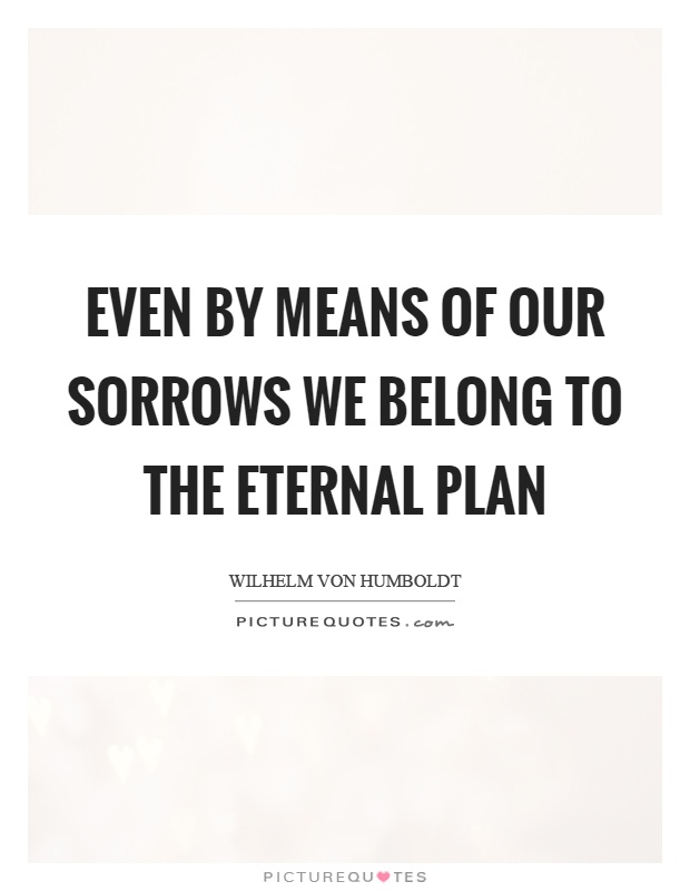 Even by means of our sorrows we belong to the eternal plan Picture Quote #1