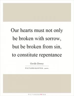 Our hearts must not only be broken with sorrow, but be broken from sin, to constitute repentance Picture Quote #1