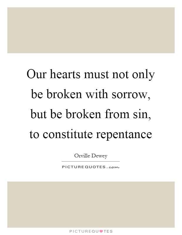 Our hearts must not only be broken with sorrow, but be broken from sin, to constitute repentance Picture Quote #1