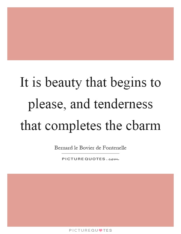 It is beauty that begins to please, and tenderness that completes the cbarm Picture Quote #1