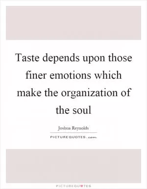Taste depends upon those finer emotions which make the organization of the soul Picture Quote #1