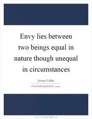 Envy lies between two beings equal in nature though unequal in circumstances Picture Quote #1