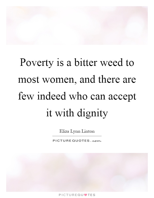 Poverty is a bitter weed to most women, and there are few indeed who can accept it with dignity Picture Quote #1