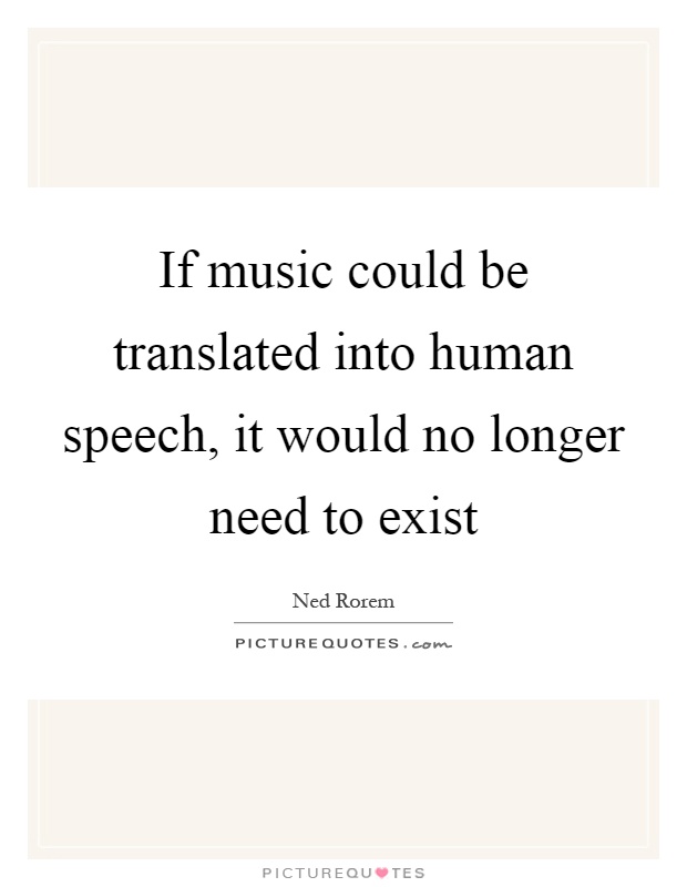If music could be translated into human speech, it would no longer need to exist Picture Quote #1
