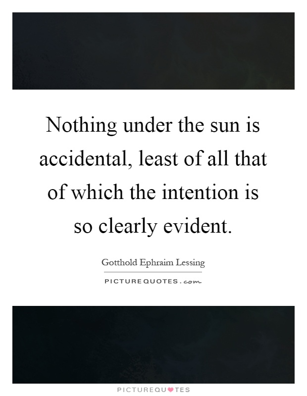 Nothing under the sun is accidental, least of all that of which the intention is so clearly evident Picture Quote #1