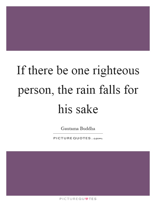 If there be one righteous person, the rain falls for his sake Picture Quote #1