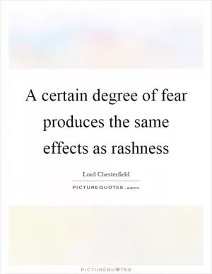 A certain degree of fear produces the same effects as rashness Picture Quote #1