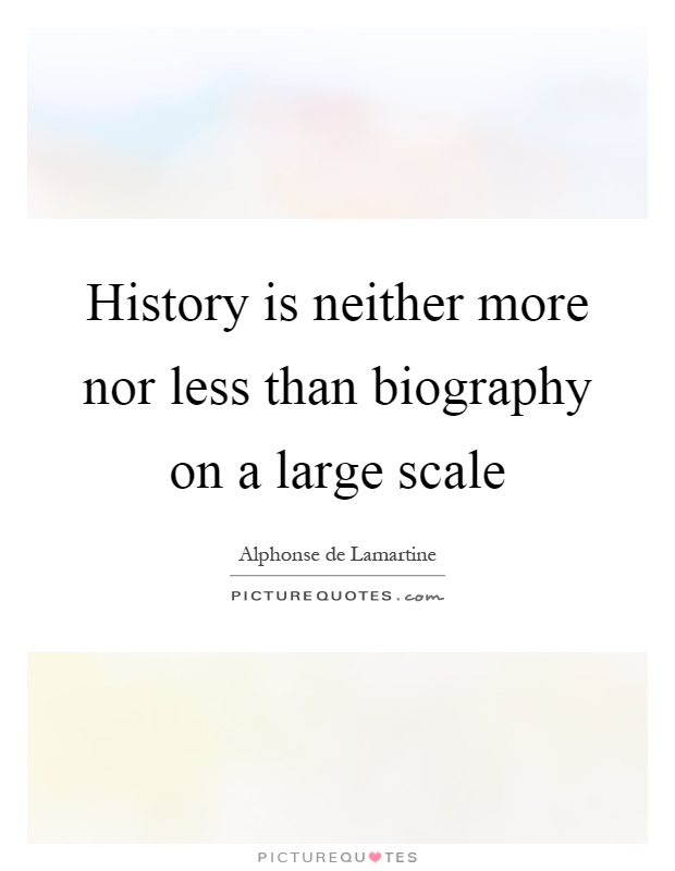 History is neither more nor less than biography on a large scale Picture Quote #1