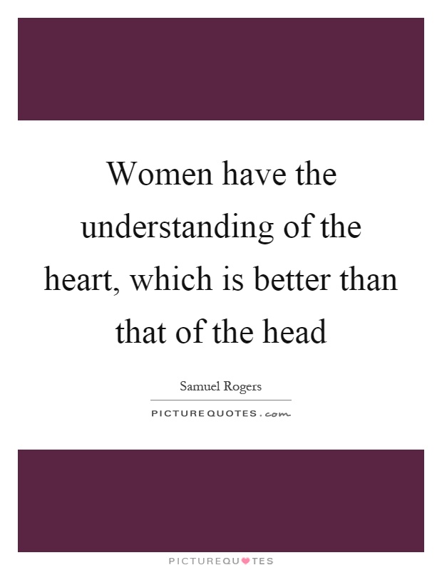Women have the understanding of the heart, which is better than that of the head Picture Quote #1