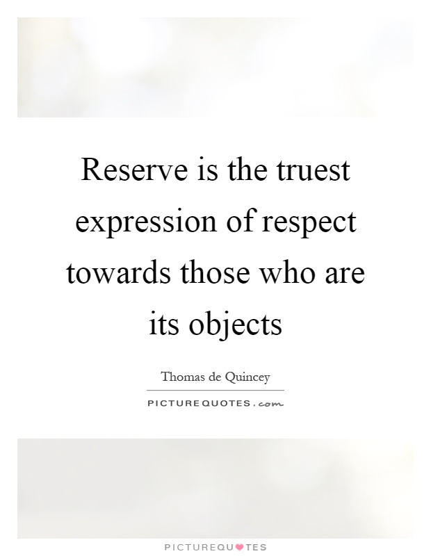 Reserve is the truest expression of respect towards those who are its objects Picture Quote #1