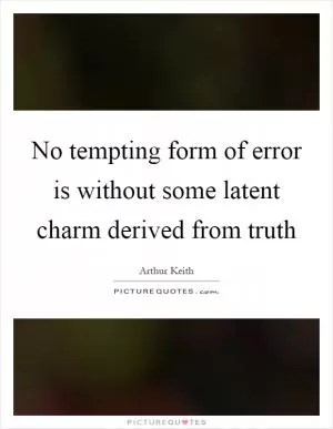 No tempting form of error is without some latent charm derived from truth Picture Quote #1