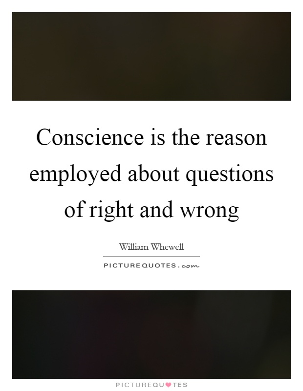 Conscience is the reason employed about questions of right and wrong Picture Quote #1