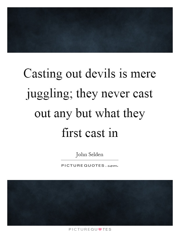 Casting out devils is mere juggling; they never cast out any but what they first cast in Picture Quote #1