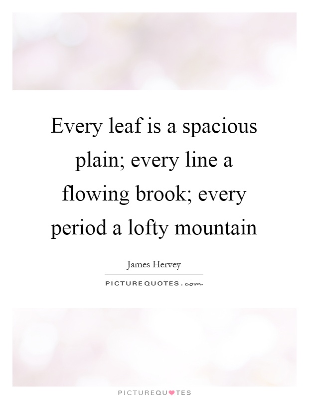 Every leaf is a spacious plain; every line a flowing brook; every period a lofty mountain Picture Quote #1