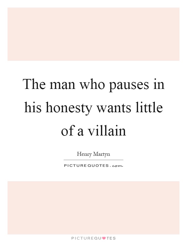 The man who pauses in his honesty wants little of a villain Picture Quote #1