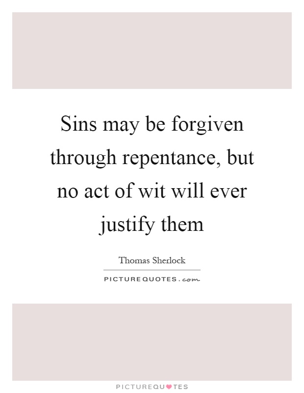 Sins may be forgiven through repentance, but no act of wit will ever justify them Picture Quote #1