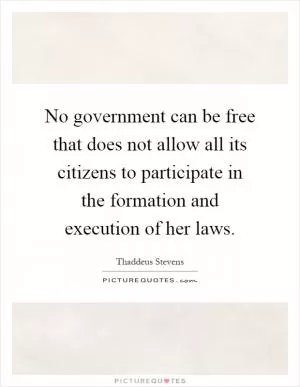 No government can be free that does not allow all its citizens to participate in the formation and execution of her laws Picture Quote #1