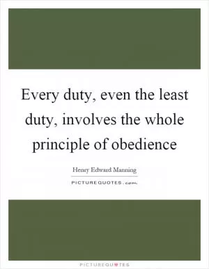 Every duty, even the least duty, involves the whole principle of obedience Picture Quote #1
