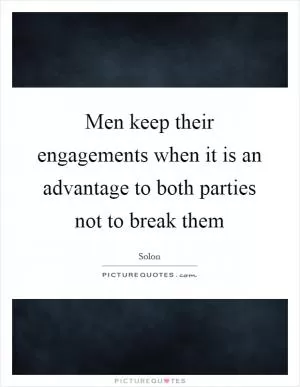 Men keep their engagements when it is an advantage to both parties not to break them Picture Quote #1