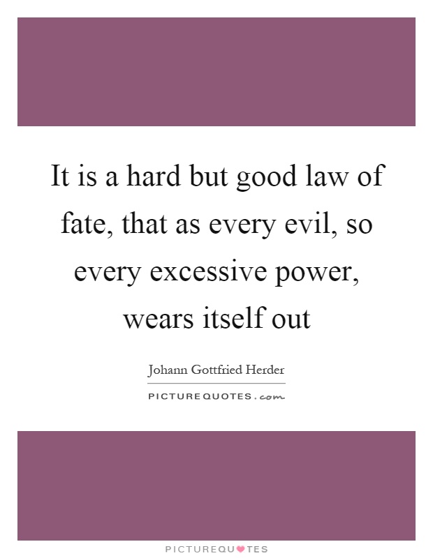 It is a hard but good law of fate, that as every evil, so every excessive power, wears itself out Picture Quote #1
