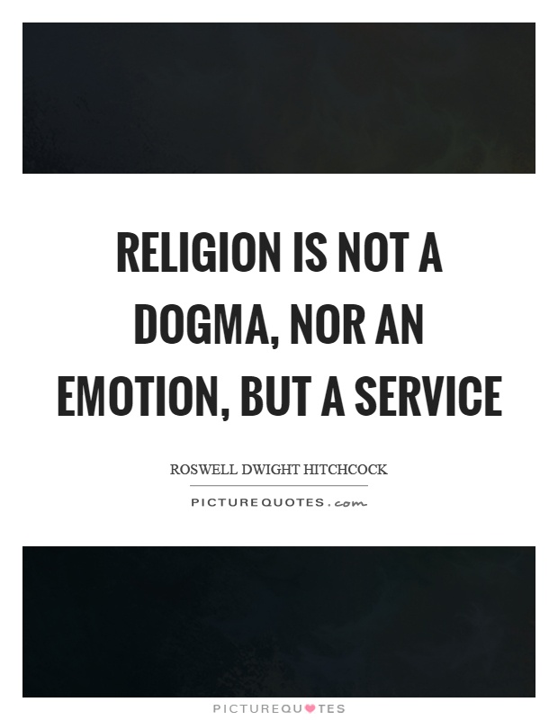 Religion is not a dogma, nor an emotion, but a service Picture Quote #1