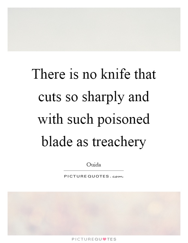 There is no knife that cuts so sharply and with such poisoned blade as treachery Picture Quote #1