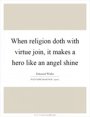 When religion doth with virtue join, it makes a hero like an angel shine Picture Quote #1