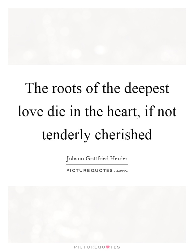 The roots of the deepest love die in the heart, if not tenderly cherished Picture Quote #1