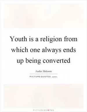 Youth is a religion from which one always ends up being converted Picture Quote #1