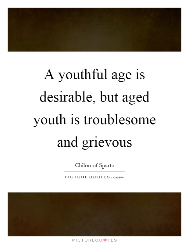 A youthful age is desirable, but aged youth is troublesome and grievous Picture Quote #1