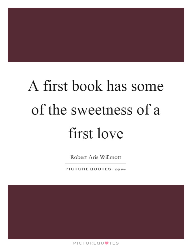 A first book has some of the sweetness of a first love Picture Quote #1