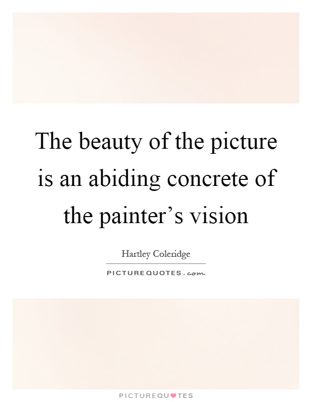 The beauty of the picture is an abiding concrete of the painter's vision Picture Quote #1