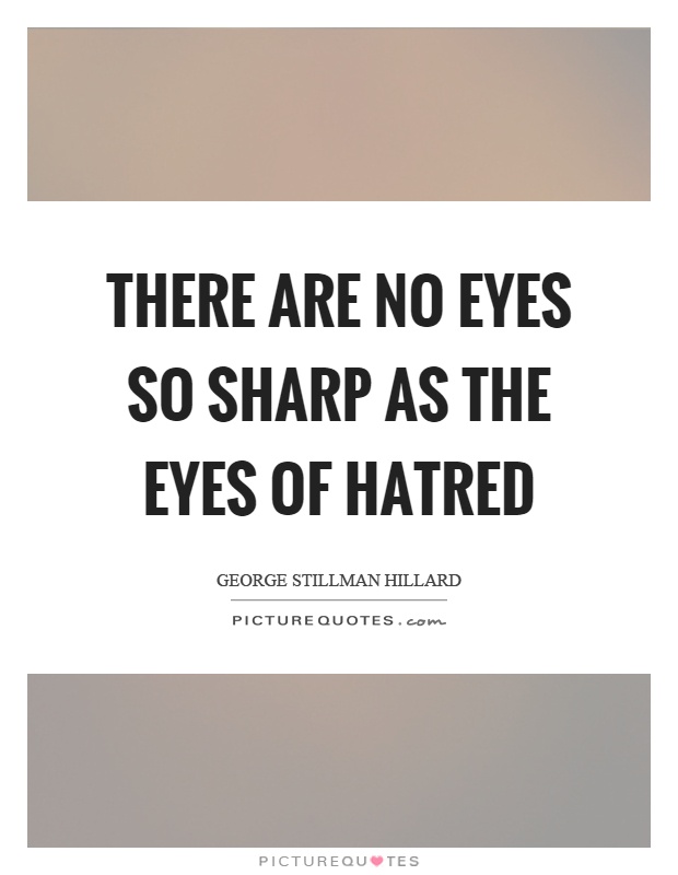 There are no eyes so sharp as the eyes of hatred Picture Quote #1