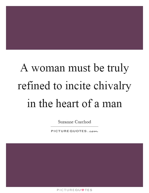 A woman must be truly refined to incite chivalry in the heart of a man Picture Quote #1