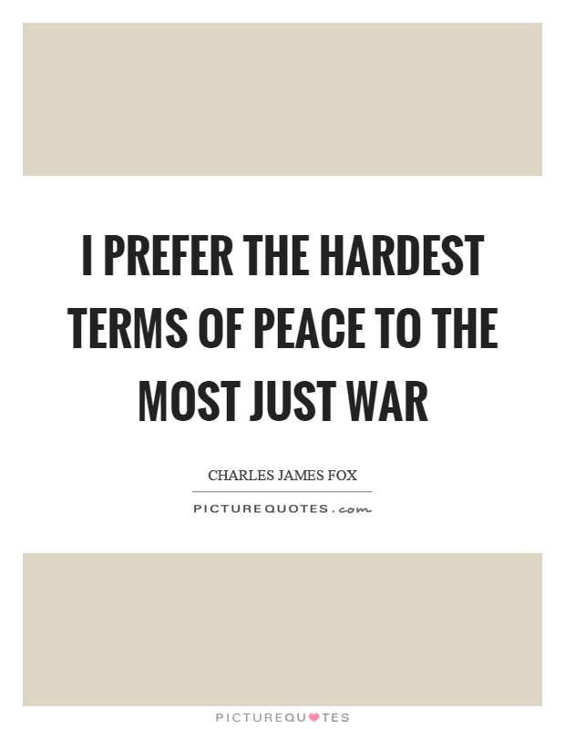 I prefer the hardest terms of peace to the most just war Picture Quote #1