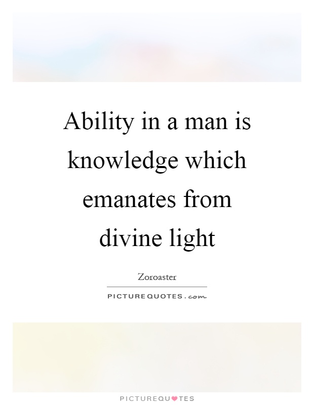 Ability in a man is knowledge which emanates from divine light Picture Quote #1