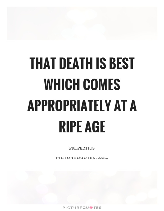 That death is best which comes appropriately at a ripe age Picture Quote #1