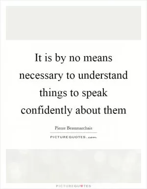 It is by no means necessary to understand things to speak confidently about them Picture Quote #1