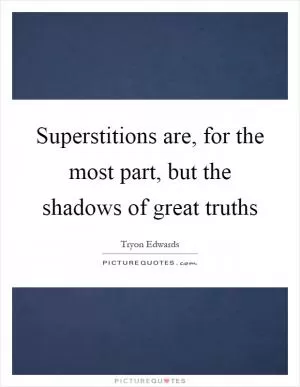 Superstitions are, for the most part, but the shadows of great truths Picture Quote #1