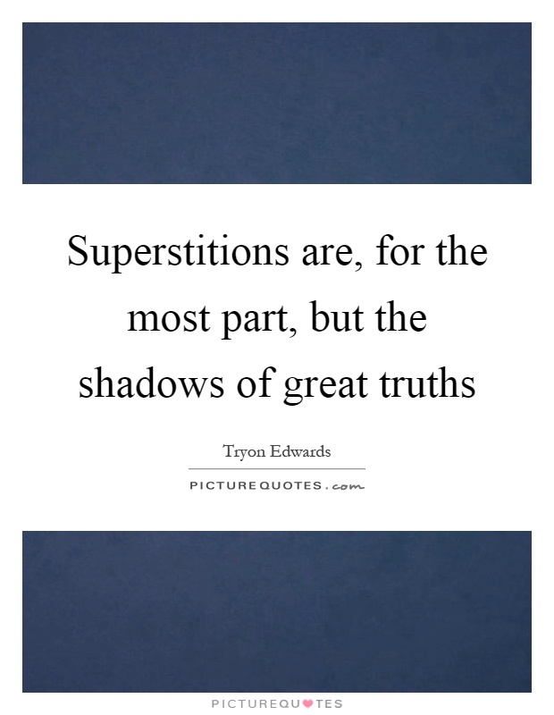 Superstitions are, for the most part, but the shadows of great truths Picture Quote #1