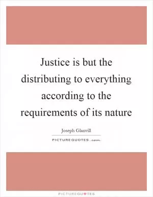 Justice is but the distributing to everything according to the requirements of its nature Picture Quote #1