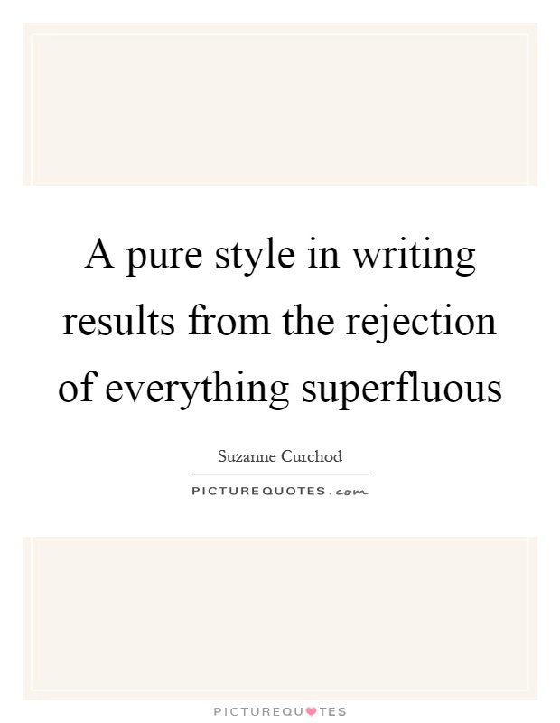 A pure style in writing results from the rejection of everything superfluous Picture Quote #1