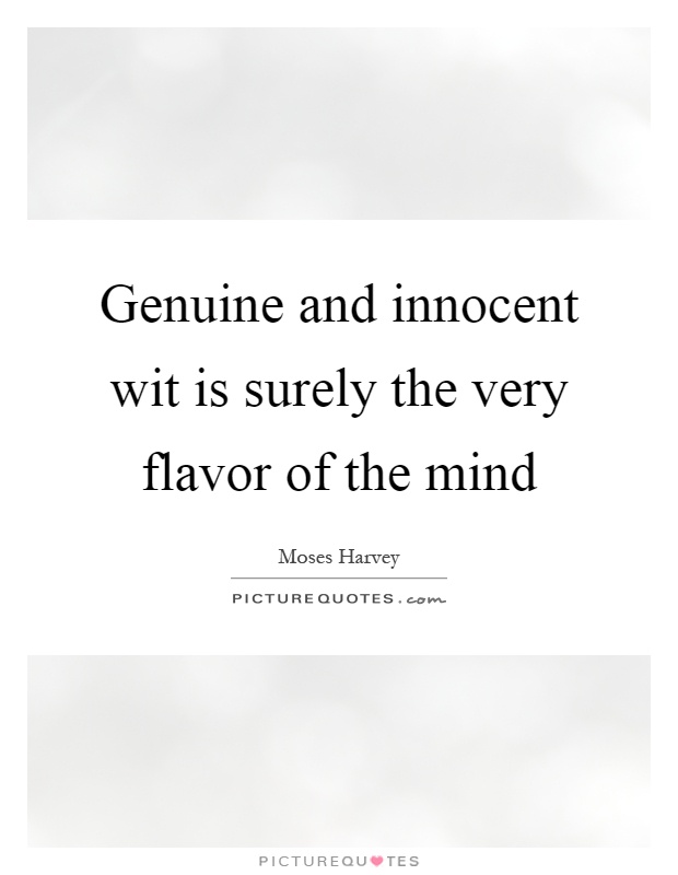Genuine and innocent wit is surely the very flavor of the mind Picture Quote #1