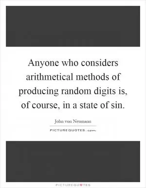 Anyone who considers arithmetical methods of producing random digits is, of course, in a state of sin Picture Quote #1