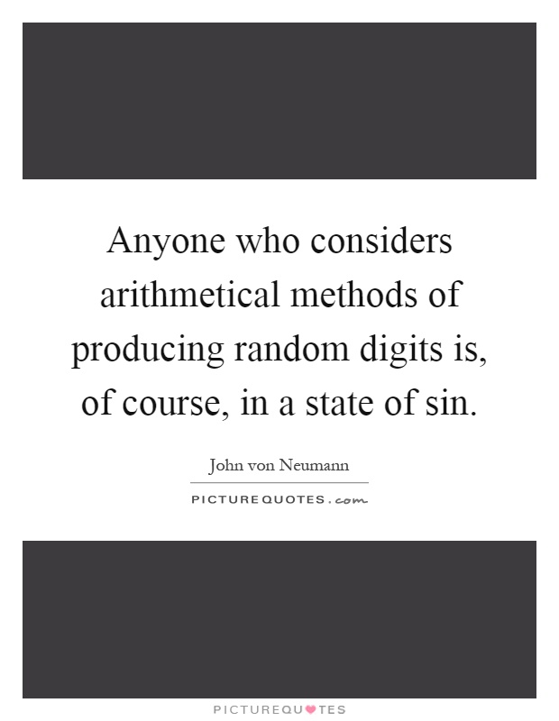 Anyone who considers arithmetical methods of producing random digits is, of course, in a state of sin Picture Quote #1