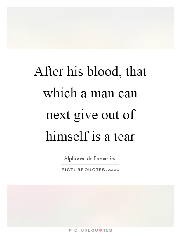 After his blood, that which a man can next give out of himself is a tear Picture Quote #1