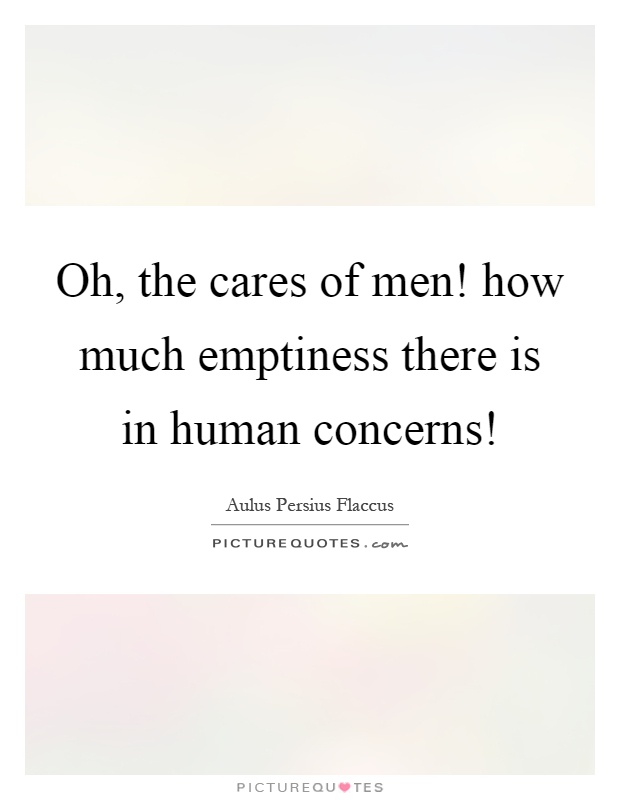 Oh, the cares of men! how much emptiness there is in human concerns! Picture Quote #1