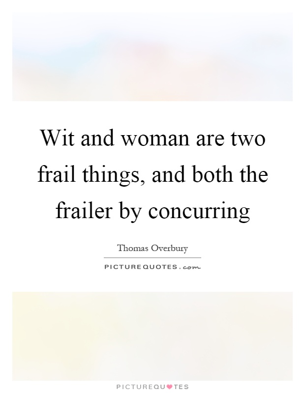 Wit and woman are two frail things, and both the frailer by concurring Picture Quote #1