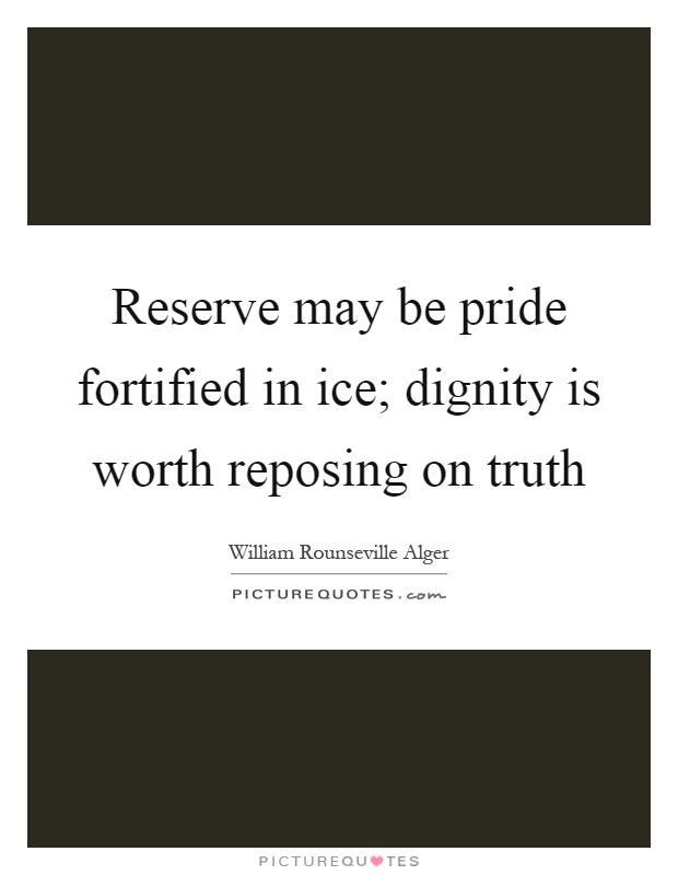 Reserve may be pride fortified in ice; dignity is worth reposing on truth Picture Quote #1