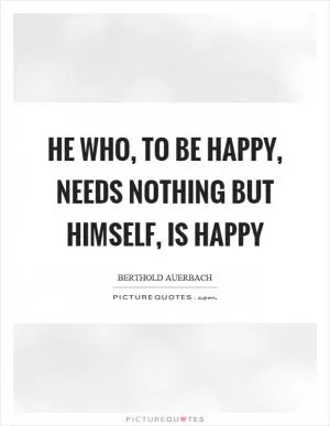 He who, to be happy, needs nothing but himself, is happy Picture Quote #1